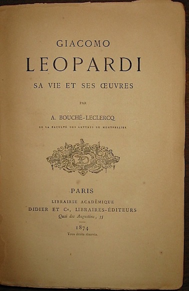 A. Bouché-Leclercq Giacomo Leopardi. Sa vie et ses oeuvres 1874 Paris Didier et C.ie